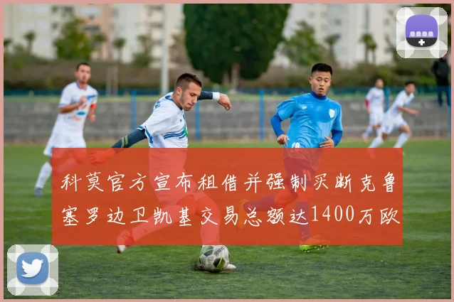 科莫官方宣布租借并强制买断克鲁塞罗边卫凯基交易总额达1400万欧