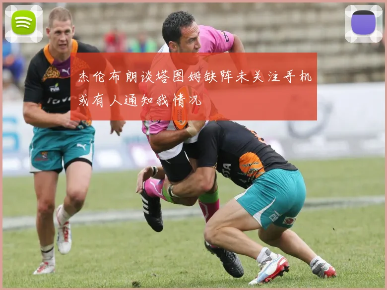杰伦布朗谈塔图姆缺阵未关注手机或有人通知我情况